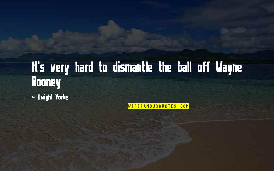 Being Weird And In Love Quotes By Dwight Yorke: It's very hard to dismantle the ball off