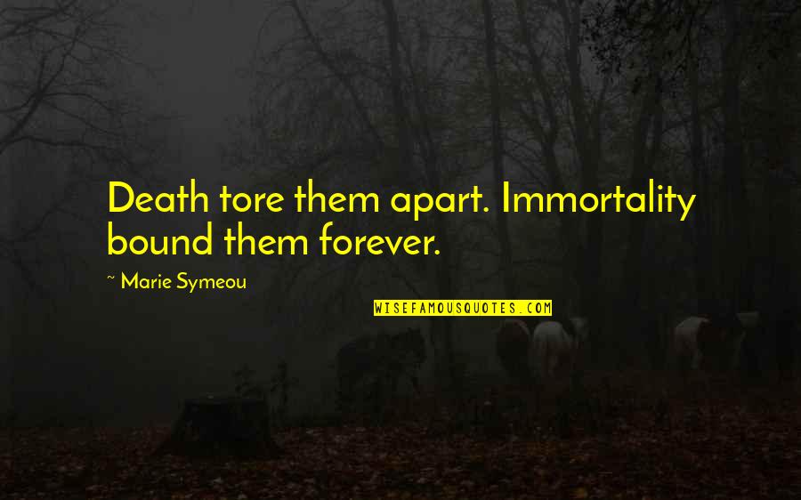 Being Weird And Not Caring Quotes By Marie Symeou: Death tore them apart. Immortality bound them forever.