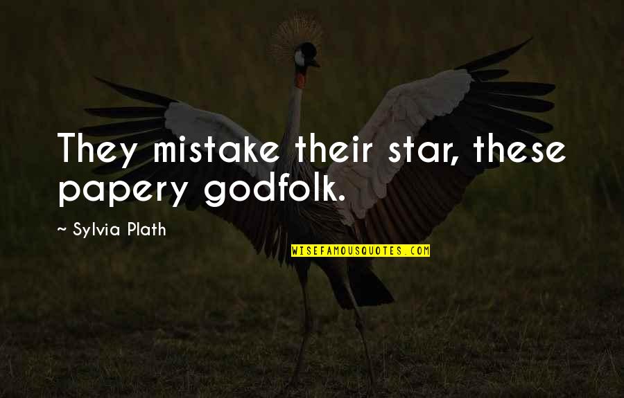 Being Weird And Not Caring Quotes By Sylvia Plath: They mistake their star, these papery godfolk.