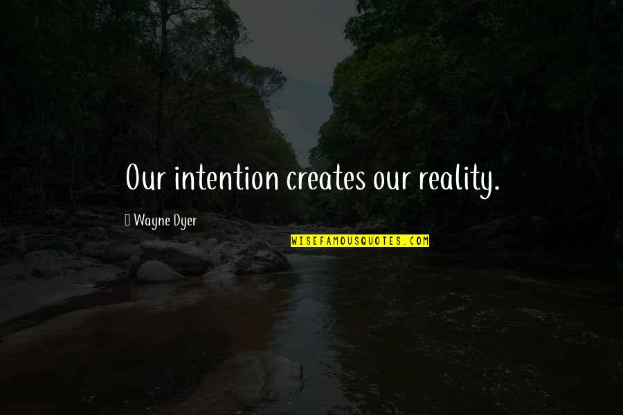 Being Weird And Proud Quotes By Wayne Dyer: Our intention creates our reality.