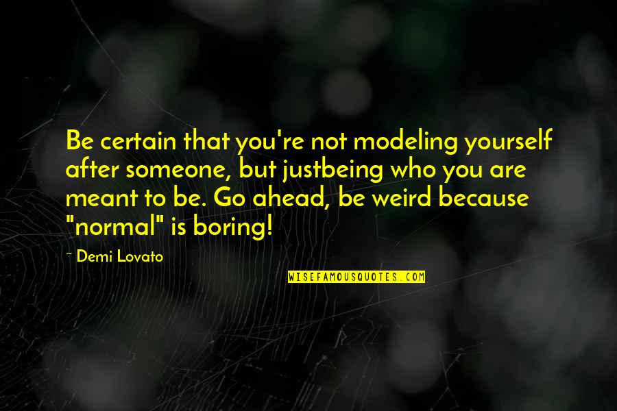 Being Weird And Yourself Quotes By Demi Lovato: Be certain that you're not modeling yourself after