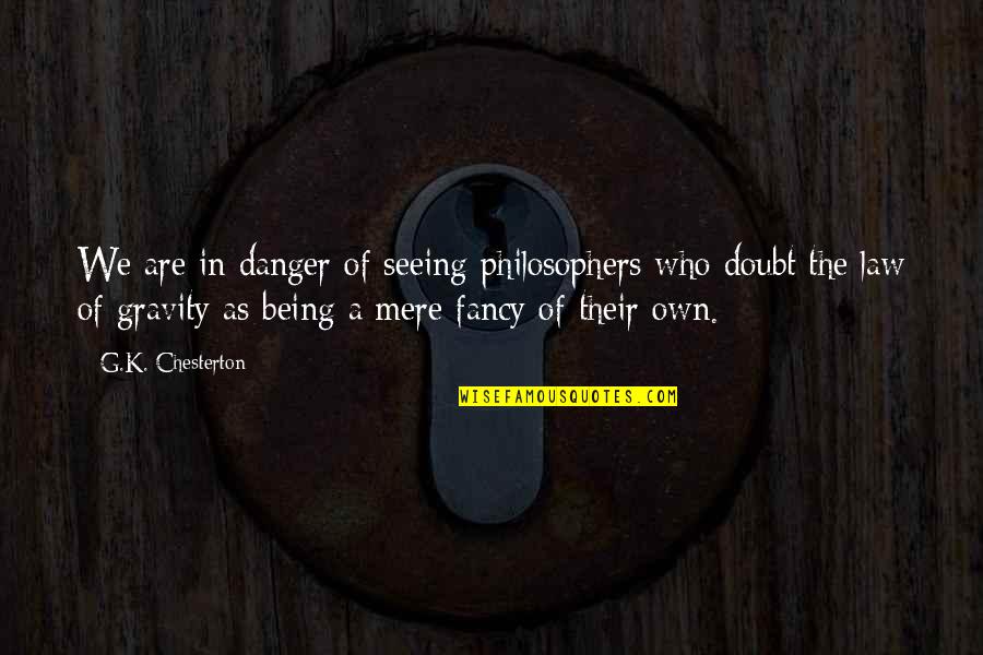 Being Weird And Yourself Quotes By G.K. Chesterton: We are in danger of seeing philosophers who