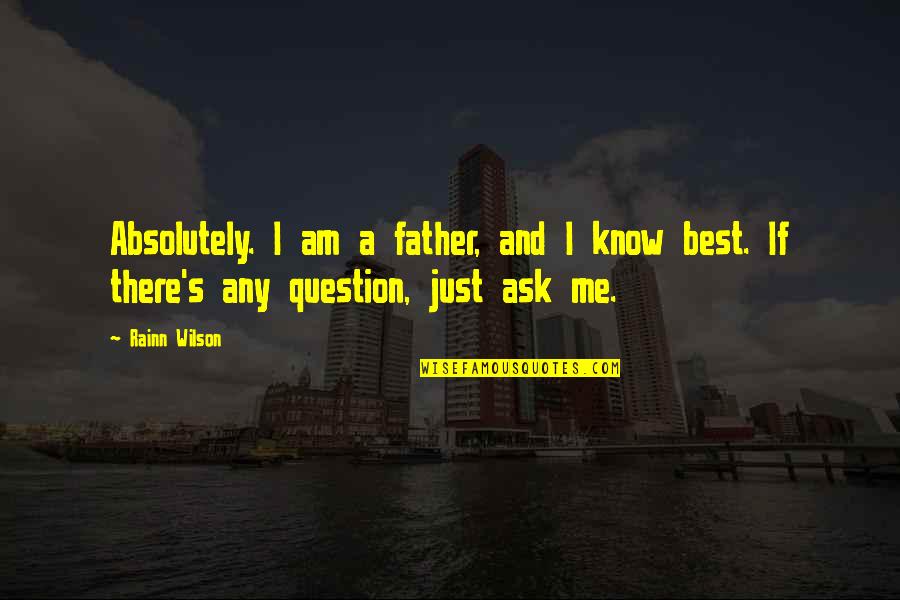 Being Weird And Yourself Quotes By Rainn Wilson: Absolutely. I am a father, and I know