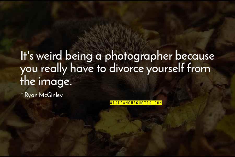 Being Weird And Yourself Quotes By Ryan McGinley: It's weird being a photographer because you really