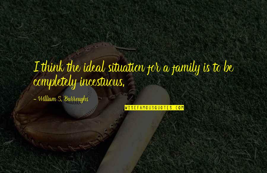 Being Weird But Yourself Quotes By William S. Burroughs: I think the ideal situation for a family