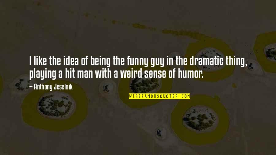 Being Weird Funny Quotes By Anthony Jeselnik: I like the idea of being the funny