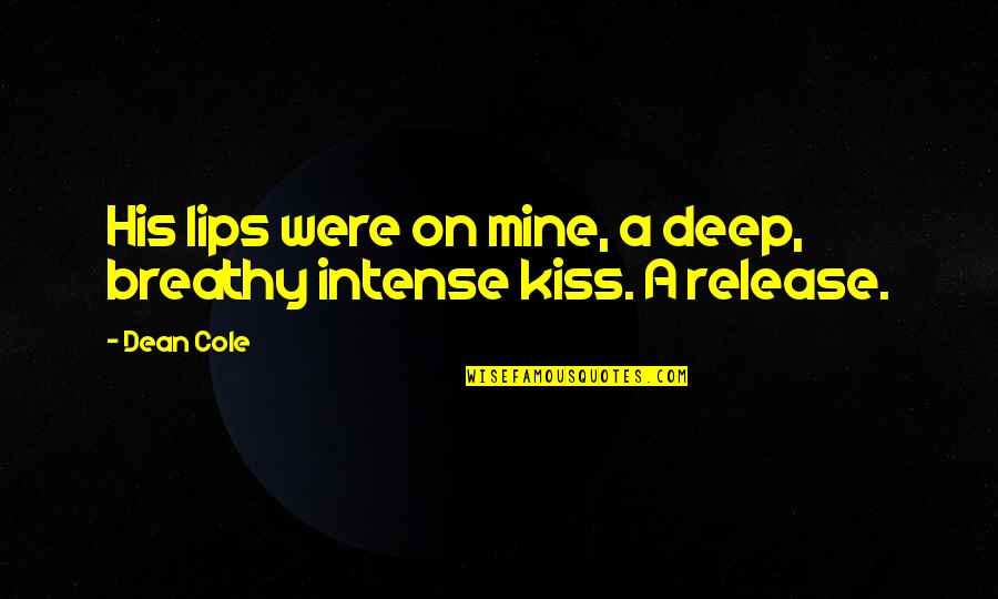 Being Weird Funny Quotes By Dean Cole: His lips were on mine, a deep, breathy