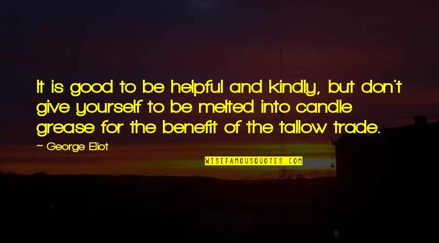Being Weird In A Relationship Quotes By George Eliot: It is good to be helpful and kindly,