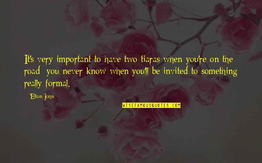 Being Welcomed Home Quotes By Elton John: It's very important to have two tiaras when Being Welcomed Home Quotes By Elton John: It's very important to have two tiaras when