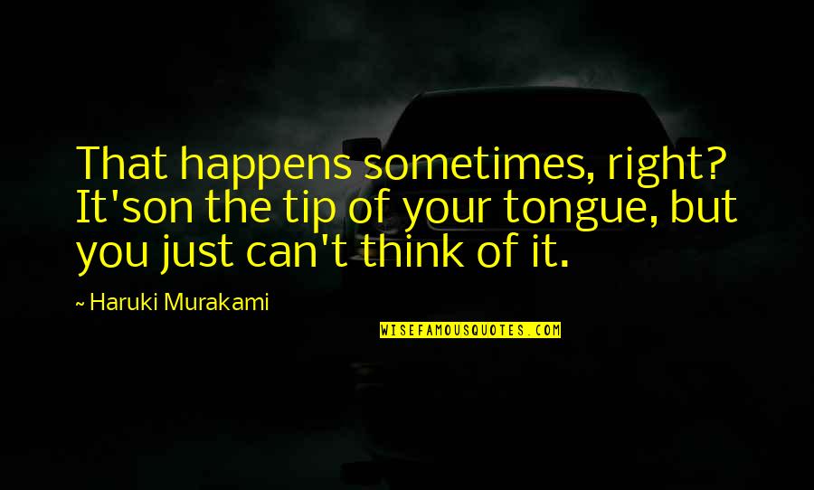 Being Well Balanced Quotes By Haruki Murakami: That happens sometimes, right? It'son the tip of