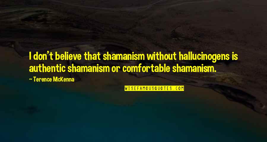 Being Well Balanced Quotes By Terence McKenna: I don't believe that shamanism without hallucinogens is