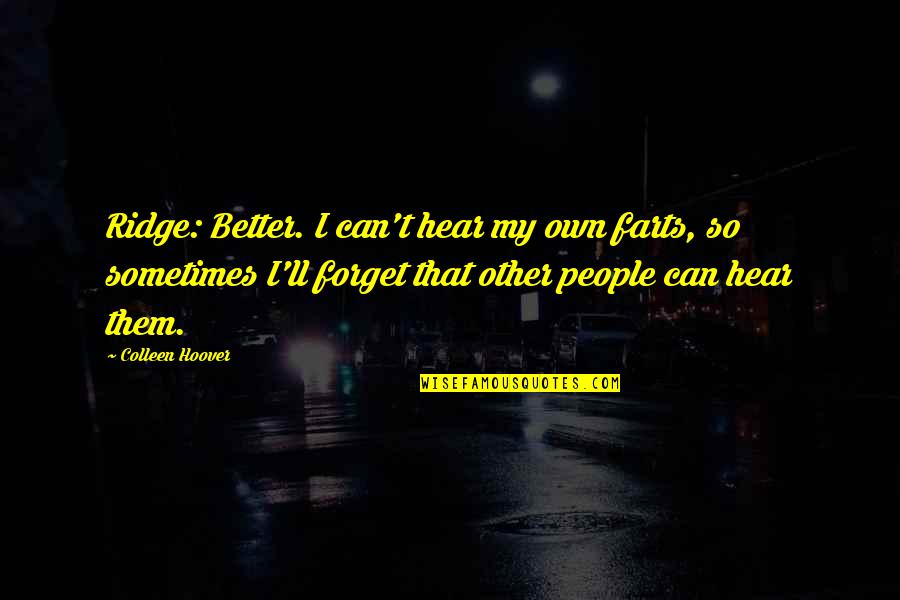Being Well Bred Quotes By Colleen Hoover: Ridge: Better. I can't hear my own farts,