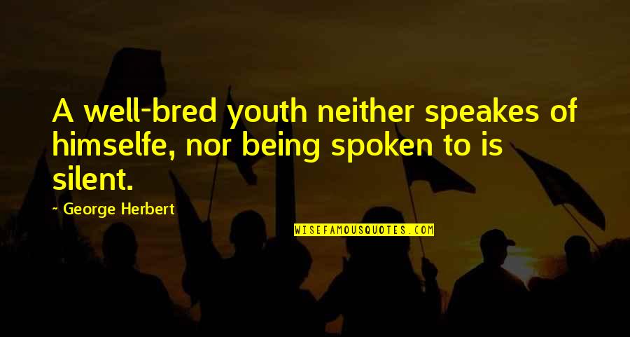 Being Well Bred Quotes By George Herbert: A well-bred youth neither speakes of himselfe, nor