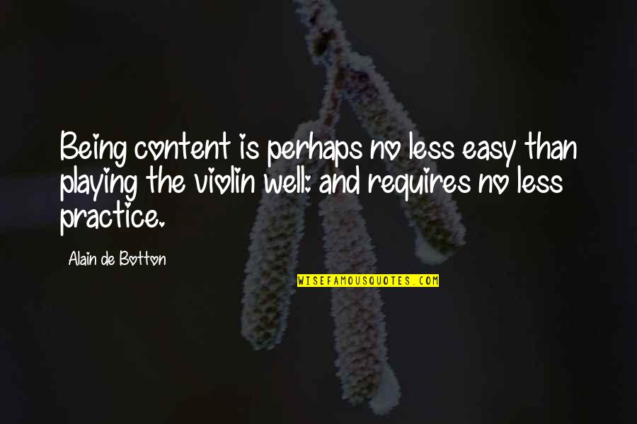 Being Well-grounded Quotes By Alain De Botton: Being content is perhaps no less easy than