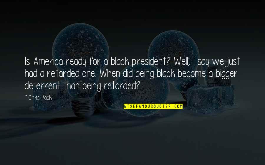 Being Well-grounded Quotes By Chris Rock: Is America ready for a black president? Well,