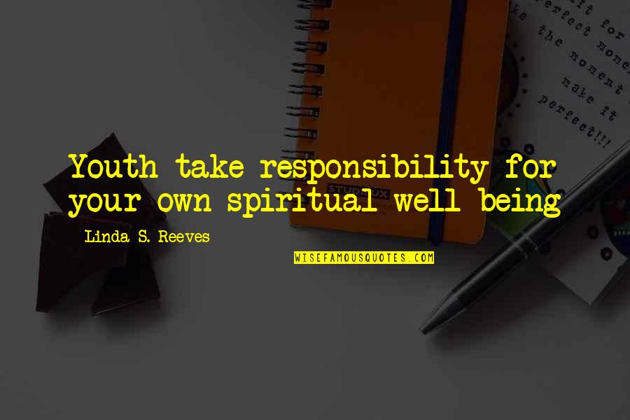 Being Well-grounded Quotes By Linda S. Reeves: Youth take responsibility for your own spiritual well