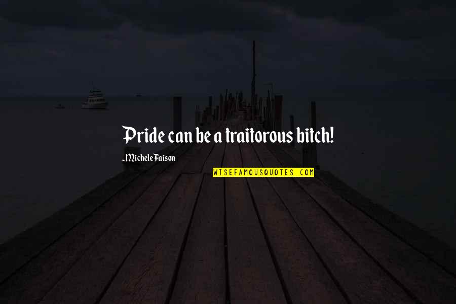 Being Well Liked Quotes By Michele Faison: Pride can be a traitorous bitch!