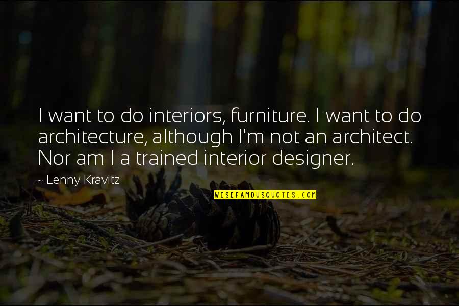 Being Well Rounded Quotes By Lenny Kravitz: I want to do interiors, furniture. I want