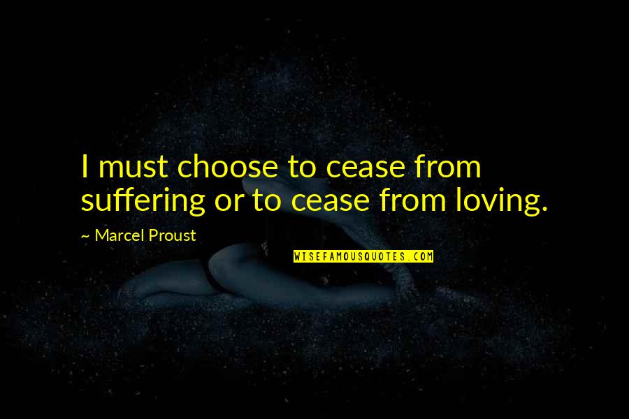 Being Well Spoken Quotes By Marcel Proust: I must choose to cease from suffering or