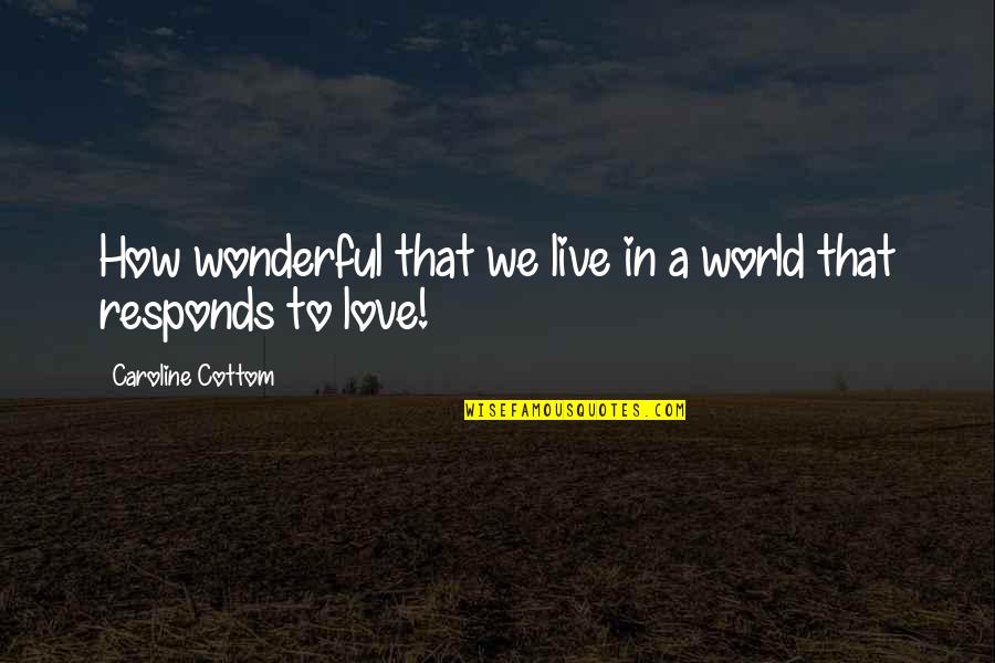 Being Well Travelled Quotes By Caroline Cottom: How wonderful that we live in a world