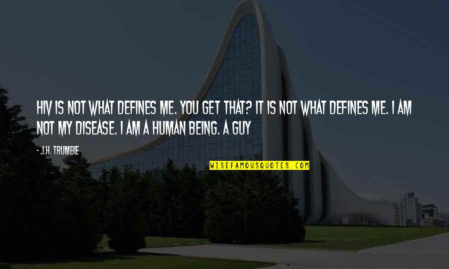 Being What I Am Quotes By J.H. Trumble: HIV is not what defines me. You get