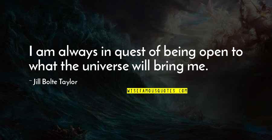 Being What I Am Quotes By Jill Bolte Taylor: I am always in quest of being open