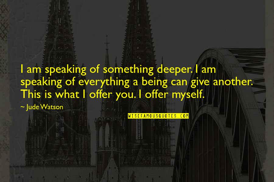 Being What I Am Quotes By Jude Watson: I am speaking of something deeper. I am