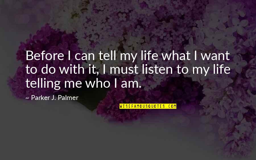 Being What I Am Quotes By Parker J. Palmer: Before I can tell my life what I