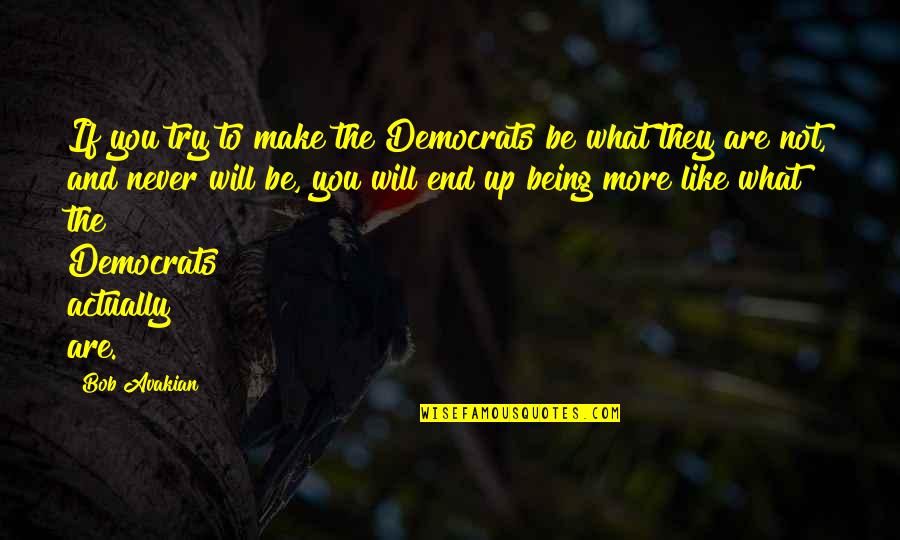 Being What You Are Quotes By Bob Avakian: If you try to make the Democrats be