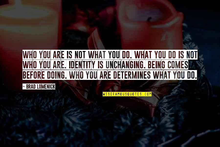 Being What You Are Quotes By Brad Lomenick: Who you are is not what you do.