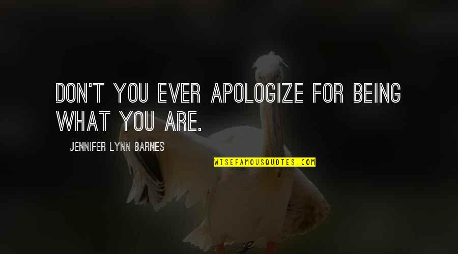 Being What You Are Quotes By Jennifer Lynn Barnes: Don't you ever apologize for being what you
