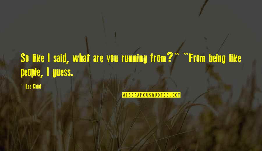Being What You Are Quotes By Lee Child: So like I said, what are you running