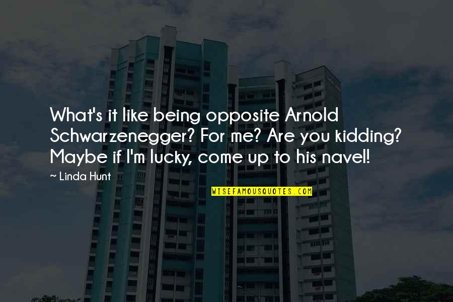 Being What You Are Quotes By Linda Hunt: What's it like being opposite Arnold Schwarzenegger? For