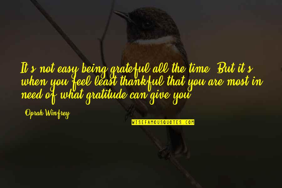 Being What You Are Quotes By Oprah Winfrey: It's not easy being grateful all the time.