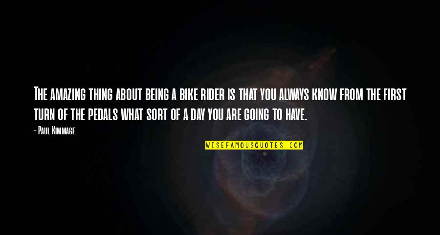 Being What You Are Quotes By Paul Kimmage: The amazing thing about being a bike rider