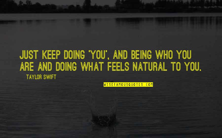 Being What You Are Quotes By Taylor Swift: Just keep doing 'you', and being who you