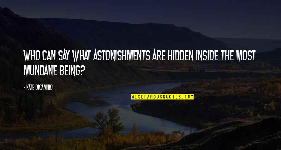 Being What You Say You Are Quotes By Kate DiCamillo: Who can say what astonishments are hidden inside