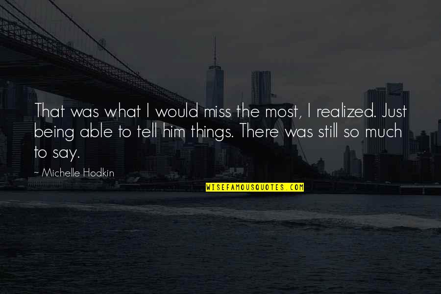 Being What You Say You Are Quotes By Michelle Hodkin: That was what I would miss the most,