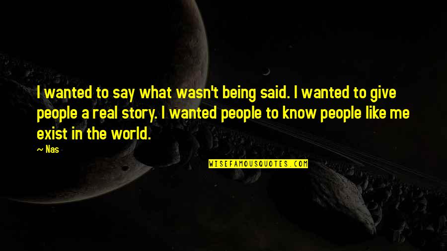 Being What You Say You Are Quotes By Nas: I wanted to say what wasn't being said.