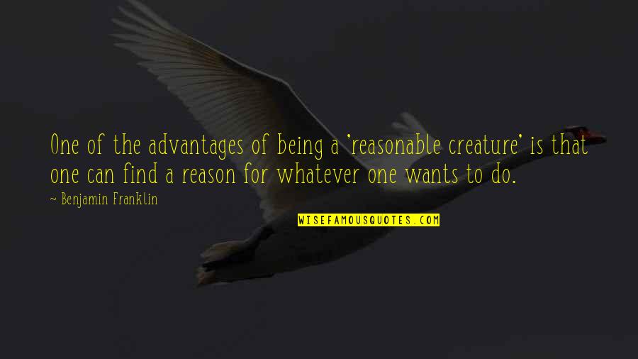 Being Whatever You Want Quotes By Benjamin Franklin: One of the advantages of being a 'reasonable