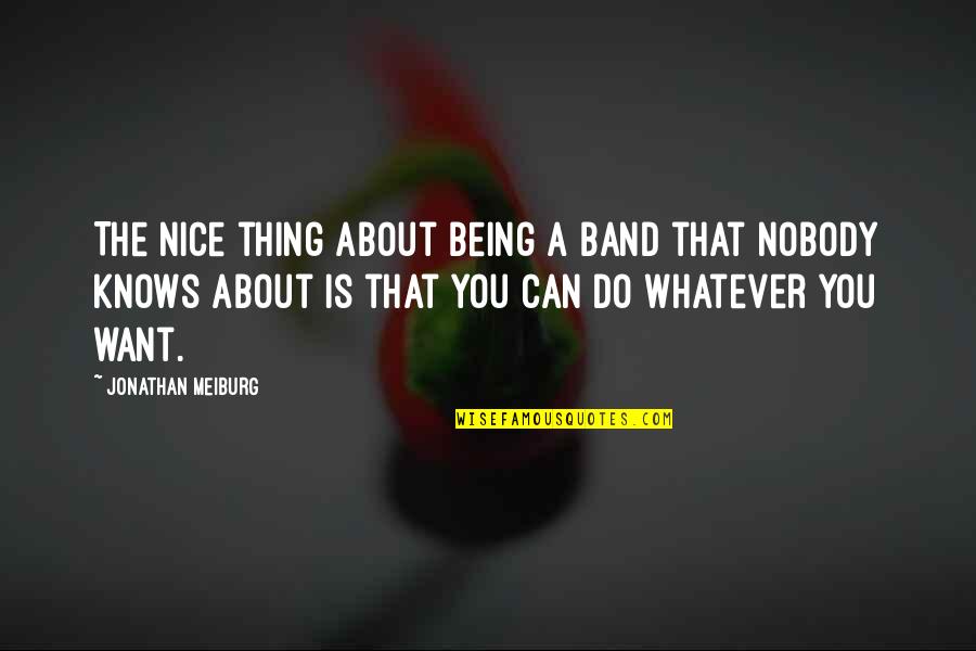 Being Whatever You Want Quotes By Jonathan Meiburg: The nice thing about being a band that