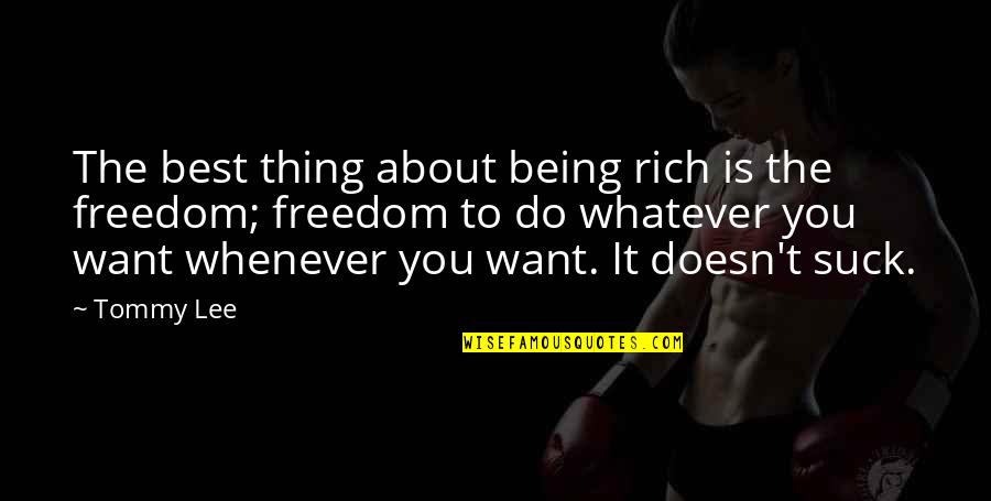 Being Whatever You Want Quotes By Tommy Lee: The best thing about being rich is the