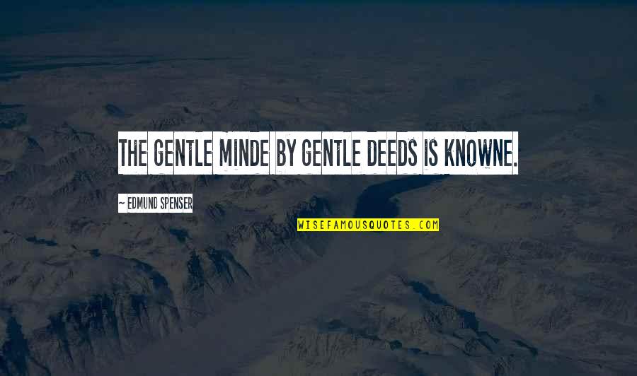 Being Where God Wants You Quotes By Edmund Spenser: The gentle minde by gentle deeds is knowne.