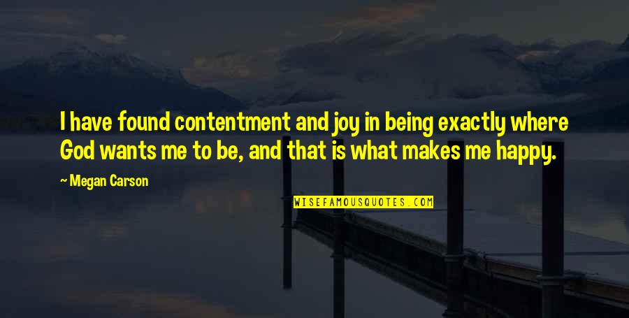 Being Where God Wants You Quotes By Megan Carson: I have found contentment and joy in being