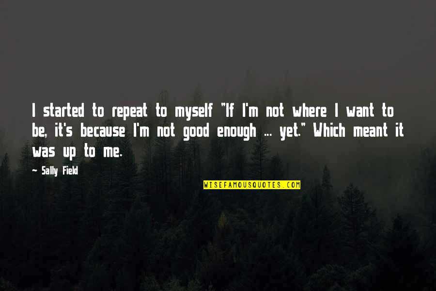 Being Where You Are Meant To Be Quotes By Sally Field: I started to repeat to myself "If I'm