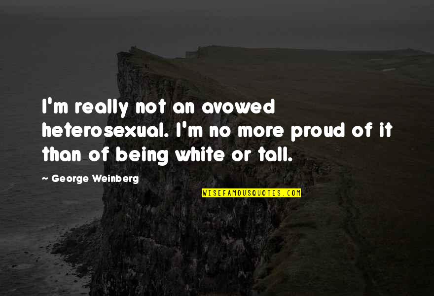 Being White Quotes By George Weinberg: I'm really not an avowed heterosexual. I'm no Being White Quotes By George Weinberg: I'm really not an avowed heterosexual. I'm no