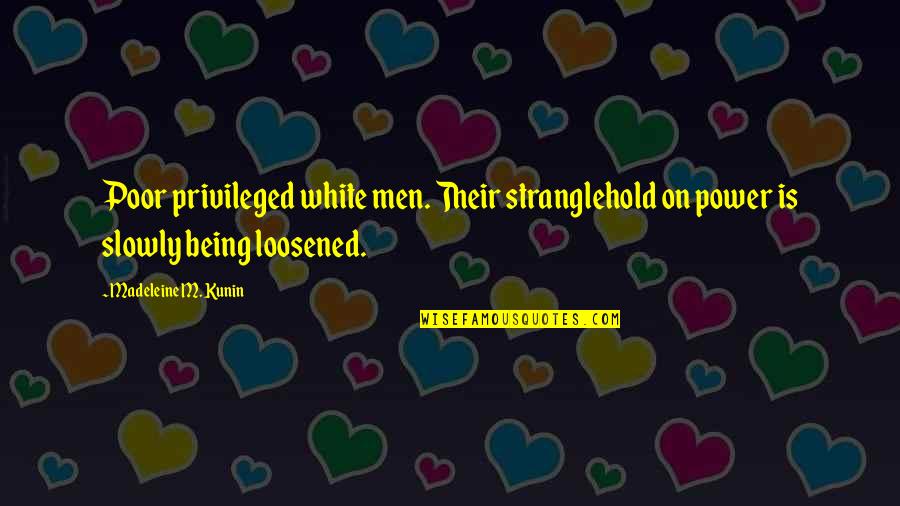 Being White Quotes By Madeleine M. Kunin: Poor privileged white men. Their stranglehold on power Being White Quotes By Madeleine M. Kunin: Poor privileged white men. Their stranglehold on power