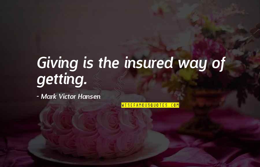 Being Who God Wants You To Be Quotes By Mark Victor Hansen: Giving is the insured way of getting.