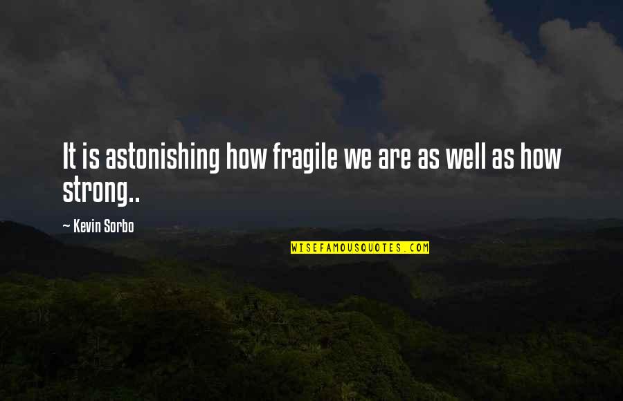 Being Who You Are And Not Caring Quotes By Kevin Sorbo: It is astonishing how fragile we are as