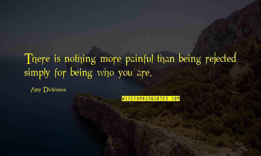 Being Who You Are Quotes By Amy Dickinson: There is nothing more painful than being rejected